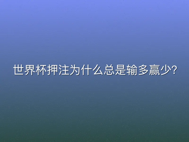 世界杯押注为什么总是输多赢少？